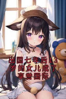 出国七年后13岁的女儿成了享誉国际