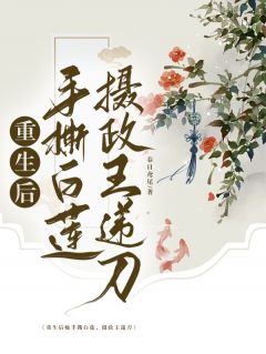 重生后她手撕白莲，摄政王递刀