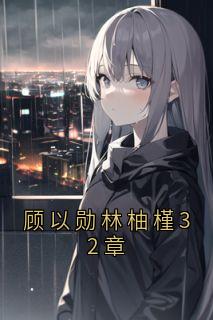 顾以勋林柚槿32章