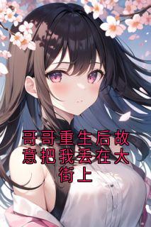 哥哥重生后故意把我丢在大街上
